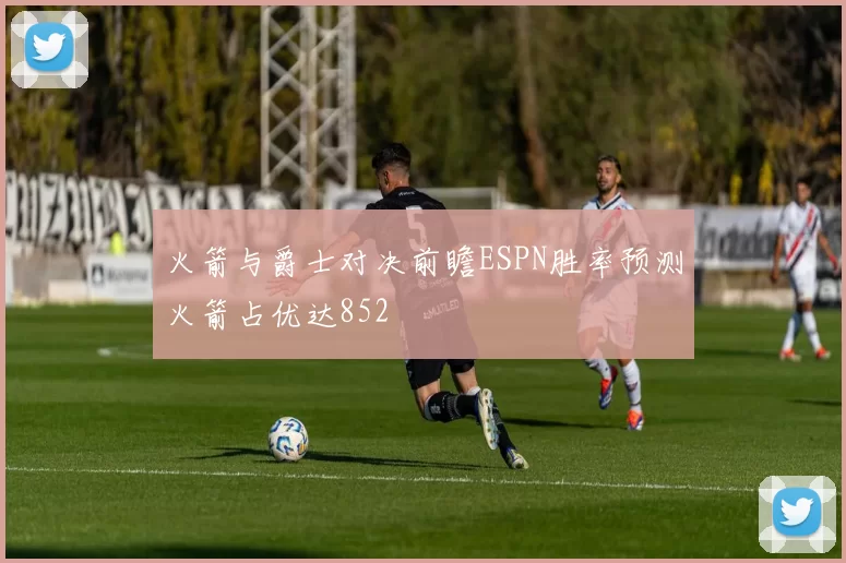 火箭与爵士对决前瞻ESPN胜率预测火箭占优达852