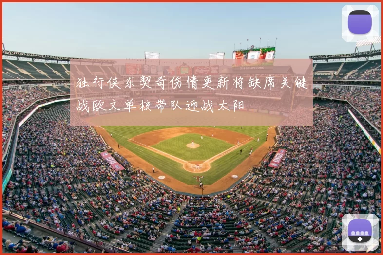 独行侠东契奇伤情更新将缺席关键战欧文单核带队迎战太阳