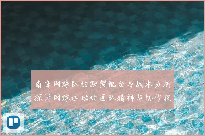 南京网球队的默契配合与战术分析探讨网球运动的团队精神与协作技巧