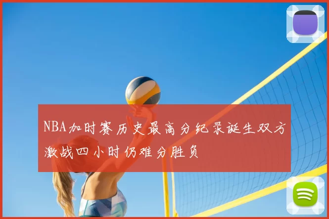 NBA加时赛历史最高分纪录诞生双方激战四小时仍难分胜负