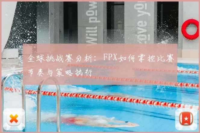 全球挑战赛分析：FPX如何掌控比赛节奏与策略执行
