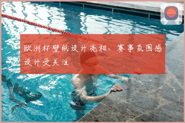欧洲杯壁纸设计亮相,赛事氛围感设计受关注