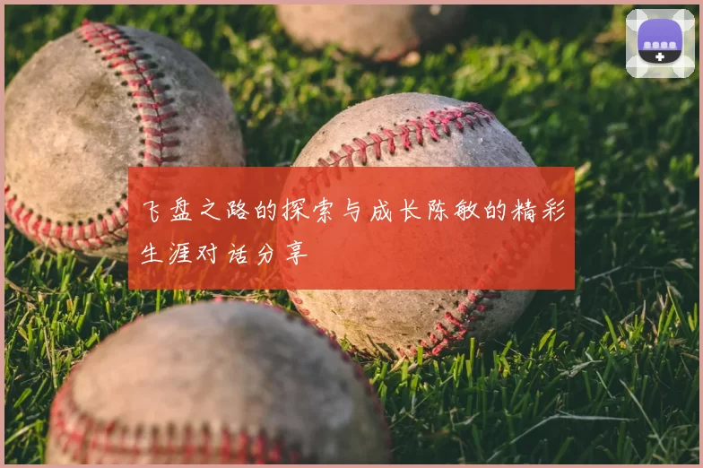 飞盘之路的探索与成长陈敏的精彩生涯对话分享