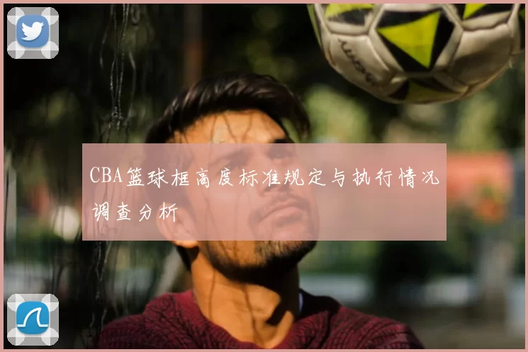 CBA篮球框高度标准规定与执行情况调查分析