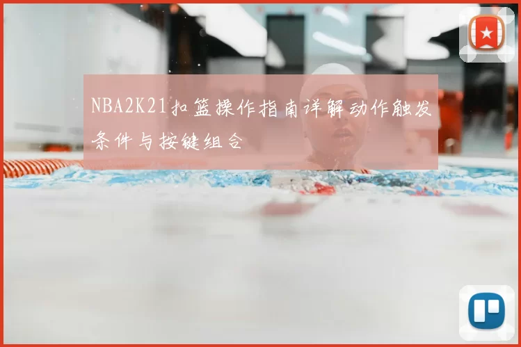 NBA2K21扣篮操作指南详解动作触发条件与按键组合