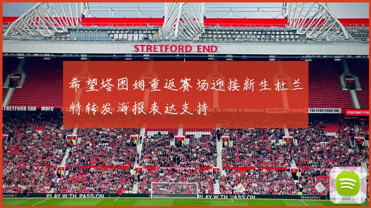 希望塔图姆重返赛场迎接新生杜兰特转发海报表达支持