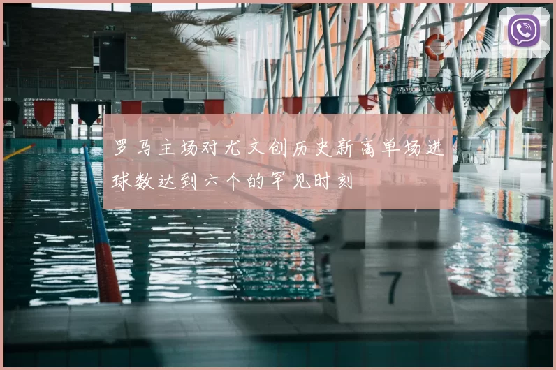 罗马主场对尤文创历史新高单场进球数达到六个的罕见时刻