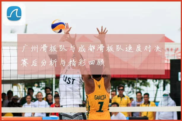 广州滑板队与成都滑板队速度对决赛后分析与精彩回顾