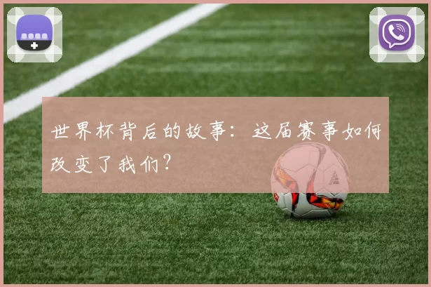 世界杯背后的故事：这届赛事如何改变了我们？
