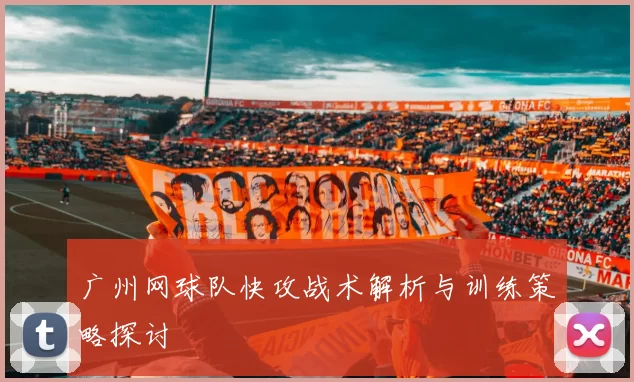 广州网球队快攻战术解析与训练策略探讨