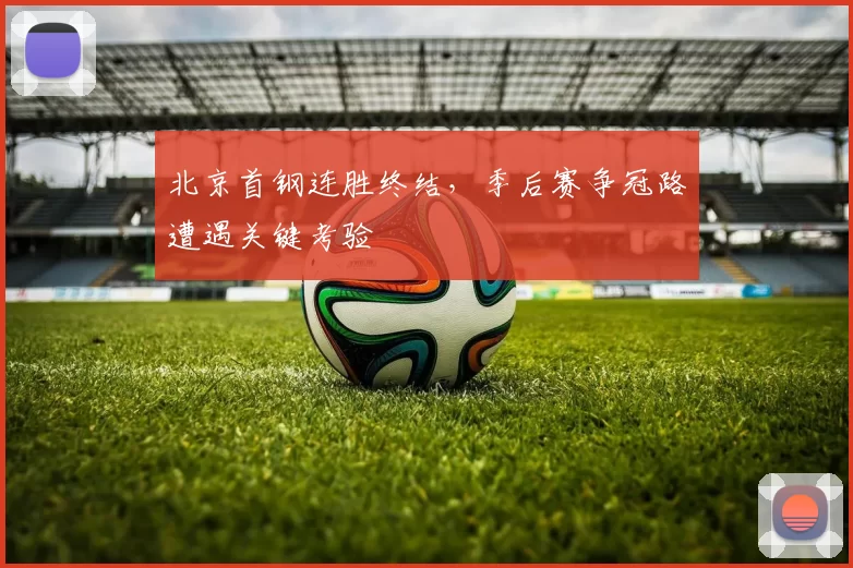 北京首钢连胜终结，季后赛争冠路遭遇关键考验