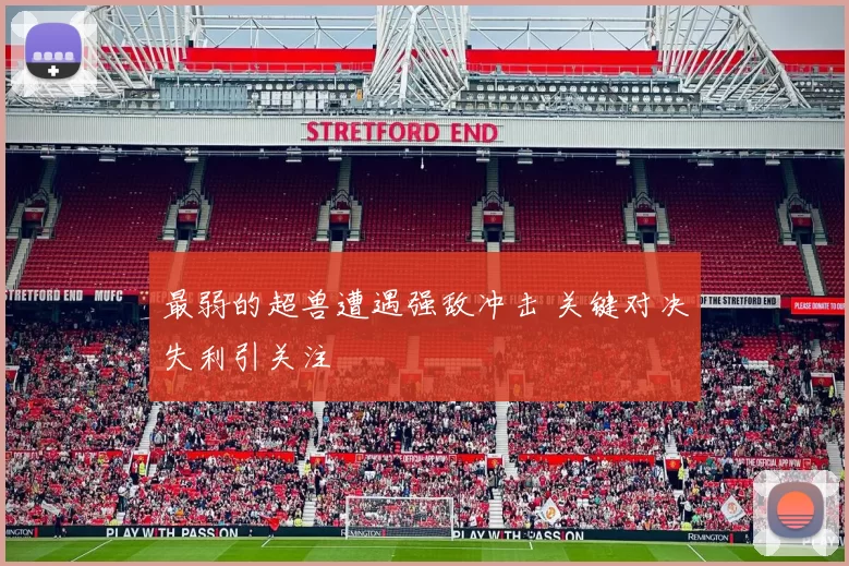 最弱的超兽遭遇强敌冲击 关键对决失利引关注