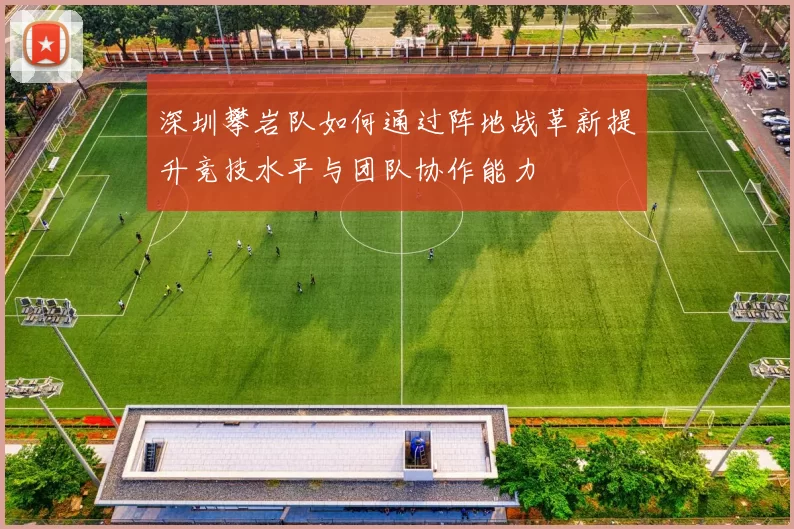 深圳攀岩队如何通过阵地战革新提升竞技水平与团队协作能力