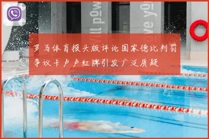 罗马体育报头版评论国家德比判罚争议卡卢卢红牌引发广泛质疑