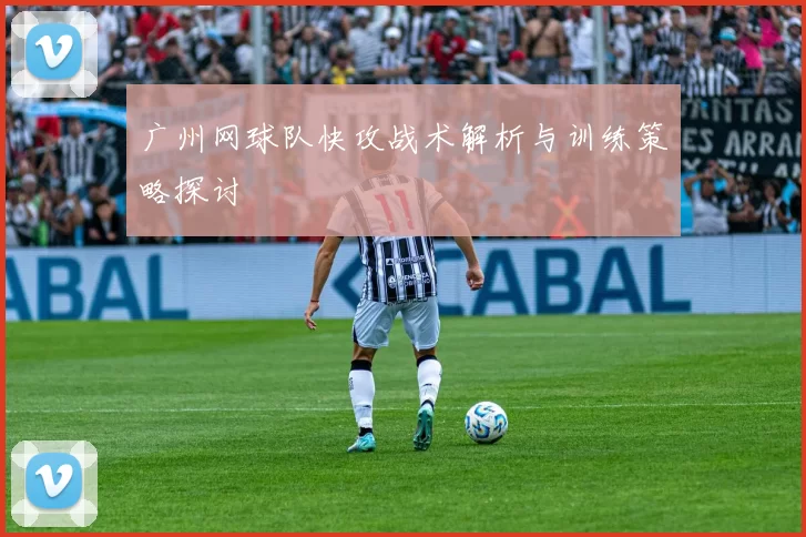 广州网球队快攻战术解析与训练策略探讨