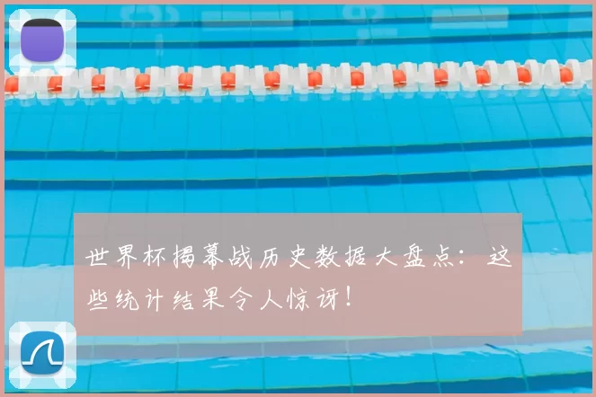 世界杯揭幕战历史数据大盘点:这些统计结果令人惊讶!