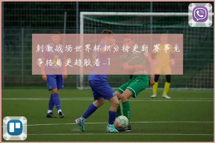 刺激战场世界杯积分榜更新 赛事竞争格局更趋胶着_1