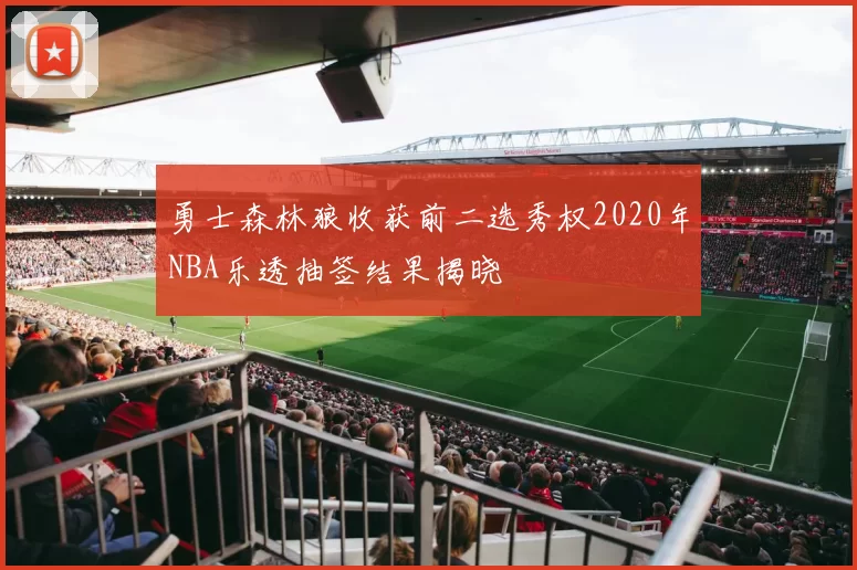 勇士森林狼收获前二选秀权2020年NBA乐透抽签结果揭晓
