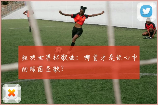 经典世界杯歌曲:哪首才是你心中的绿茵圣歌?